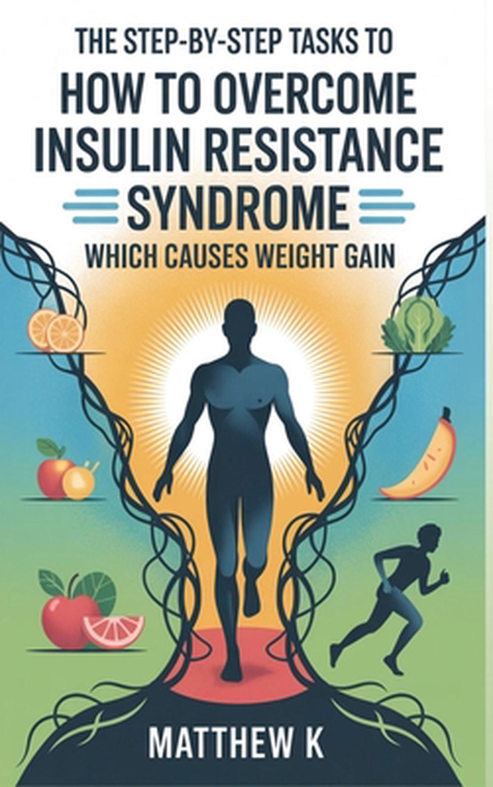 The Step-By-Step Tasks to How to Overcome Insulin Resistance Syndrome Which Causes Weight Gain, 9798349527272