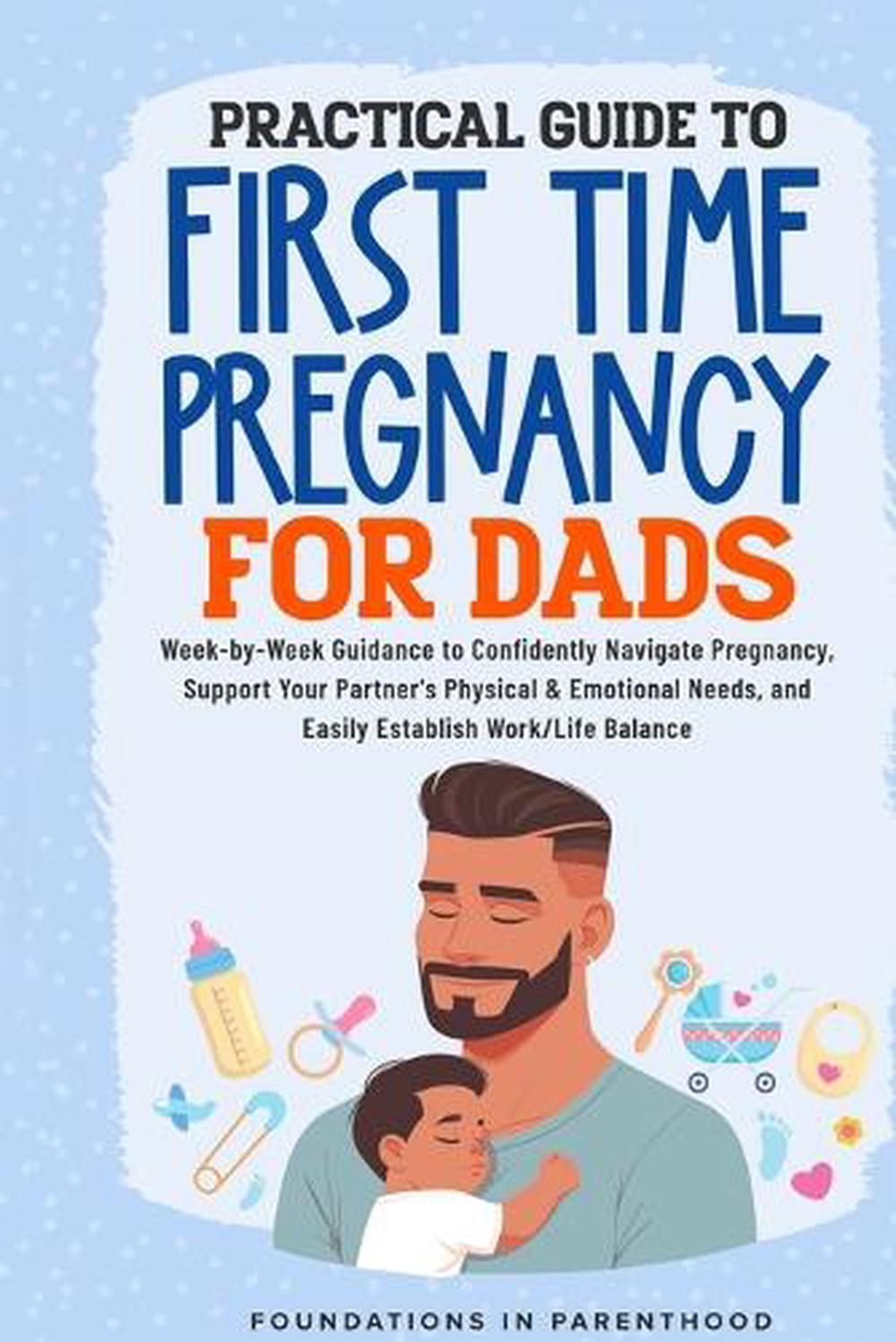 Practical Guide To First Time Pregnancy For Dads by Foundations In ...