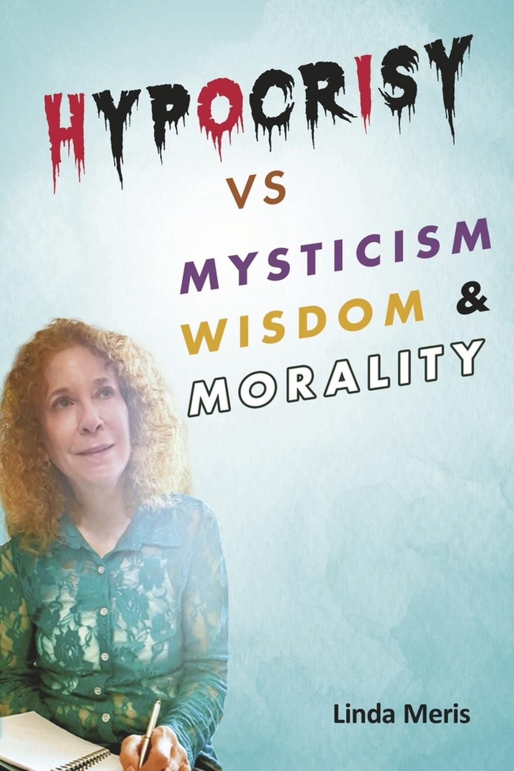 Hypocrisy vs. Mysticism, Wisdom, and Morality by Linda Meris - ISBN: 9798350904246