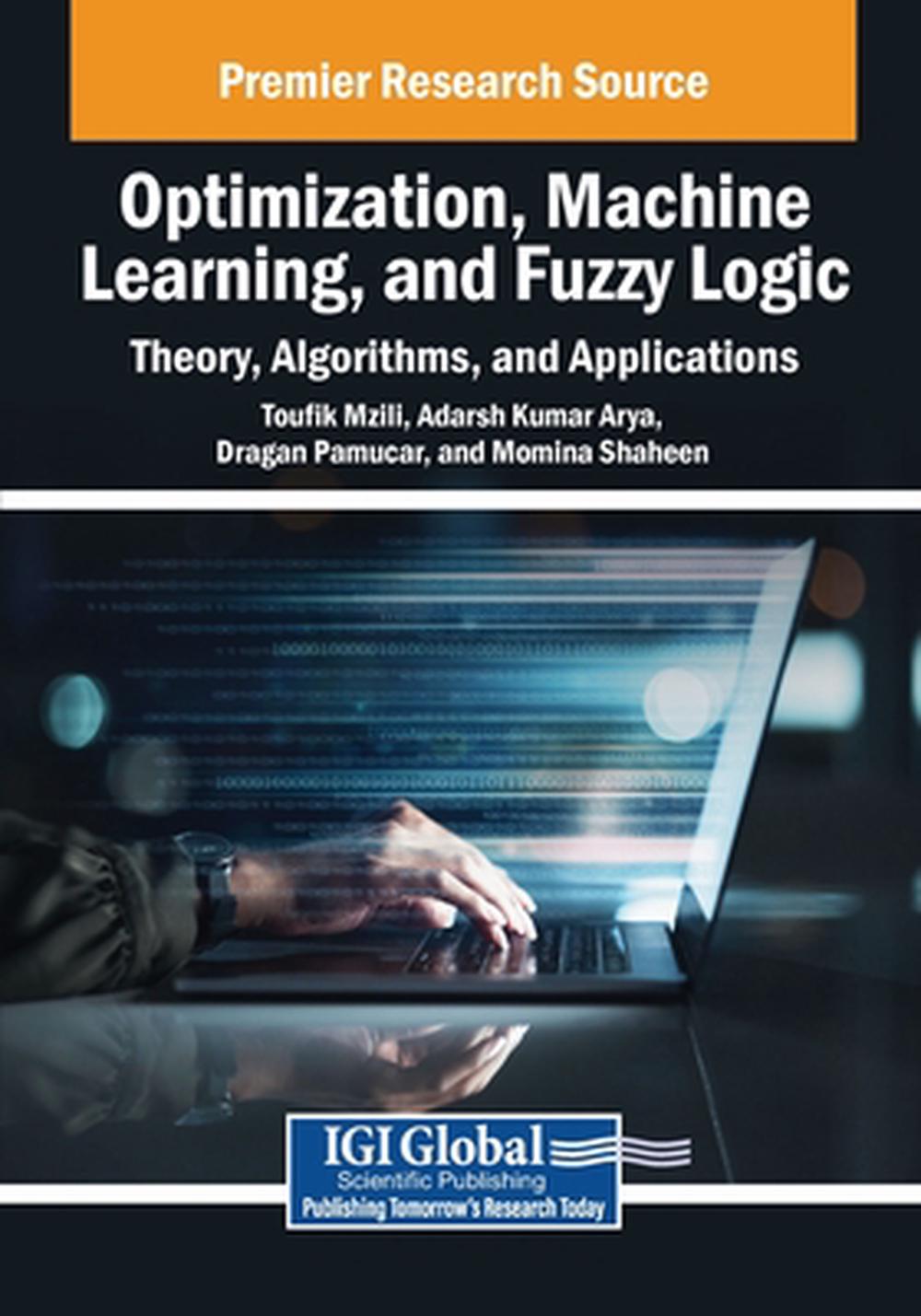 Optimization, Machine Learning, and Fuzzy Logic: Theory, Algorithms, and Applications, 9798369373538