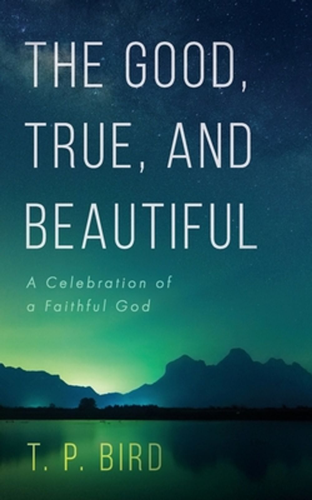 The Good, True, and Beautiful by T.P. Bird - ISBN: 9798385295913