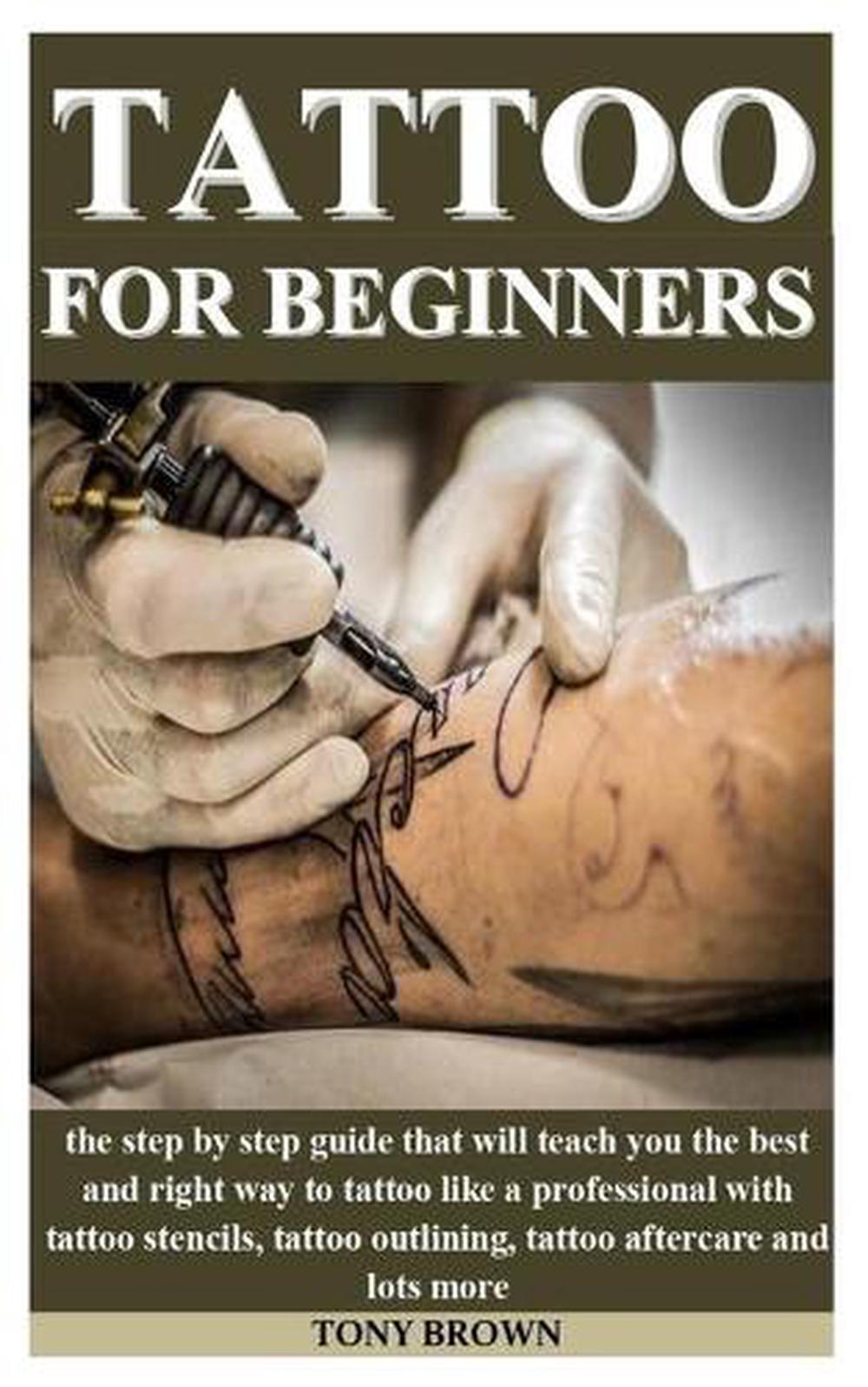 Tattoo for Beginners: the step by step guide that will teach you the ...