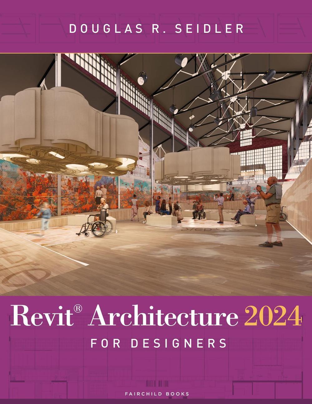 Revit Architecture 2024 for Designers by Douglas R. Seidler - ISBN: 9798765100271