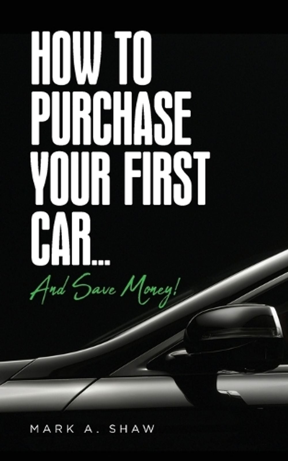 How To Purchase Your First Car... by Mark A. Shaw - ISBN: 9798822926516