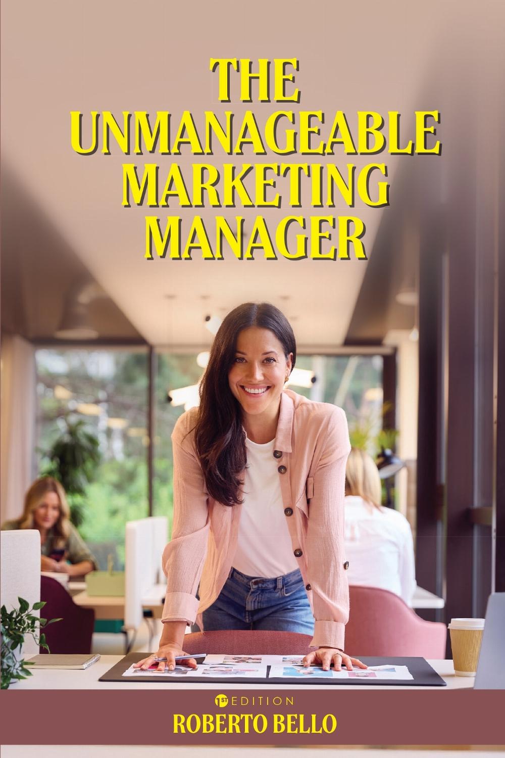 The Unmanageable Marketing Manager by Roberto Bello - ISBN: 9798823329316