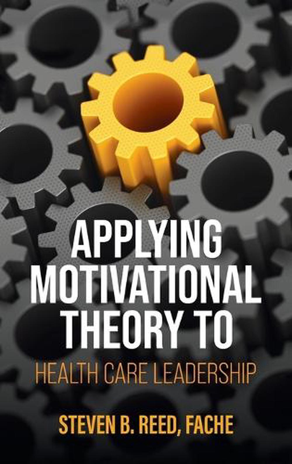 Applying Motivational Theory to Health Care Leadership by Steven B. Reed - ISBN: 9798823379175