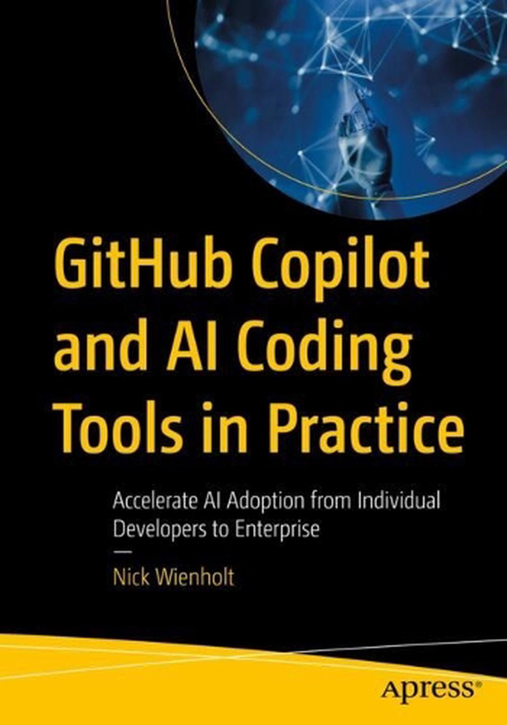 GitHub Copilot and AI Coding Tools in Practice by Nick Wienholt ...