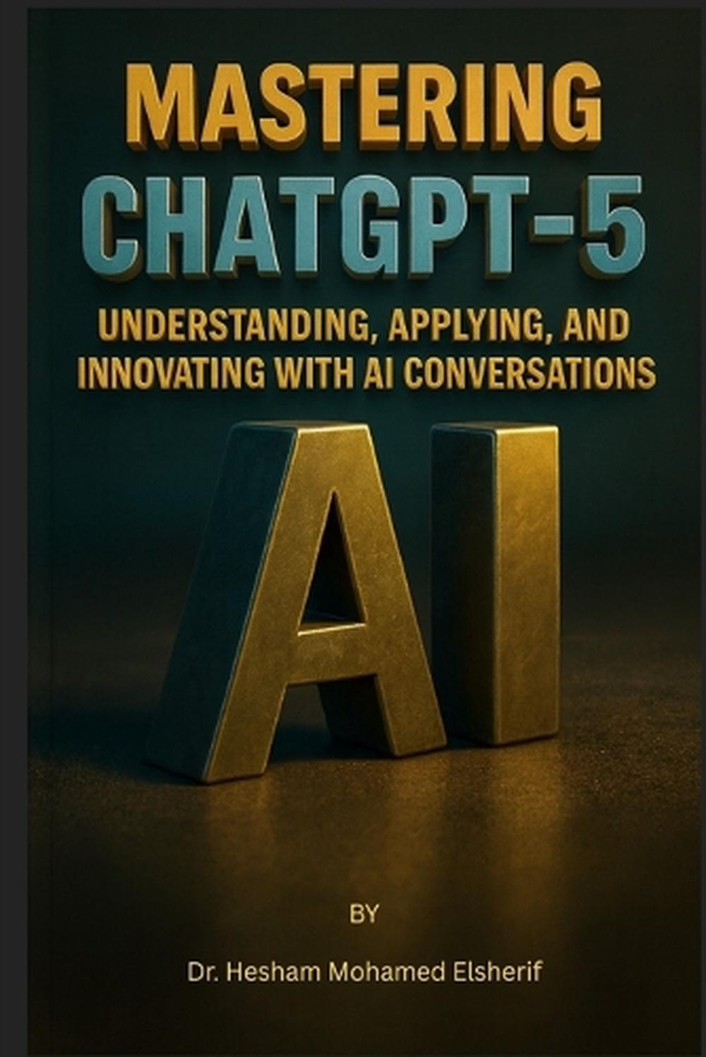 Mastering ChatGPT-5 by Hesham Mohamed Elsherif, Paperback ...