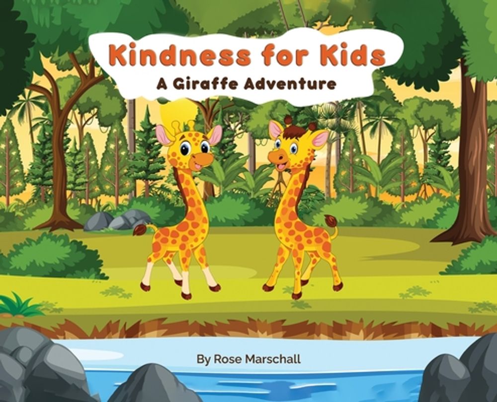 Kindness For Kids A Giraffe Adventure by Rose Marschall - ISBN: 9798869276063