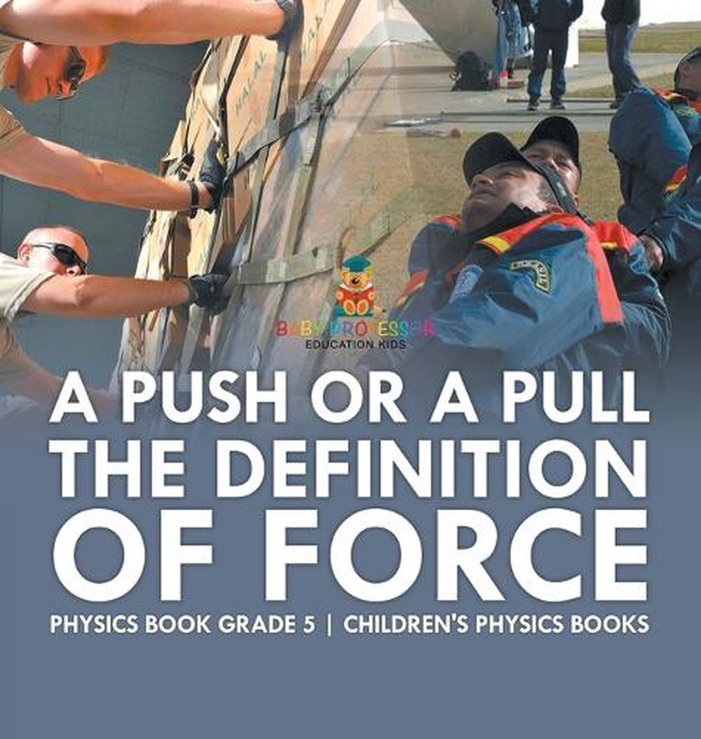 A Push or A Pull - The Definition of Force - Physics Book Grade 5 Children's Physics Books, 9798869411884