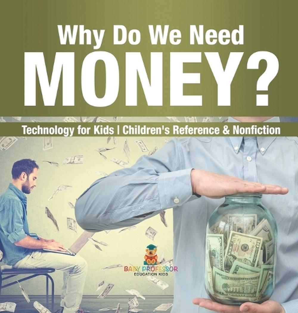 Why Do We Need Money? Technology for Kids Children's Reference & Nonfiction, 9798869418517