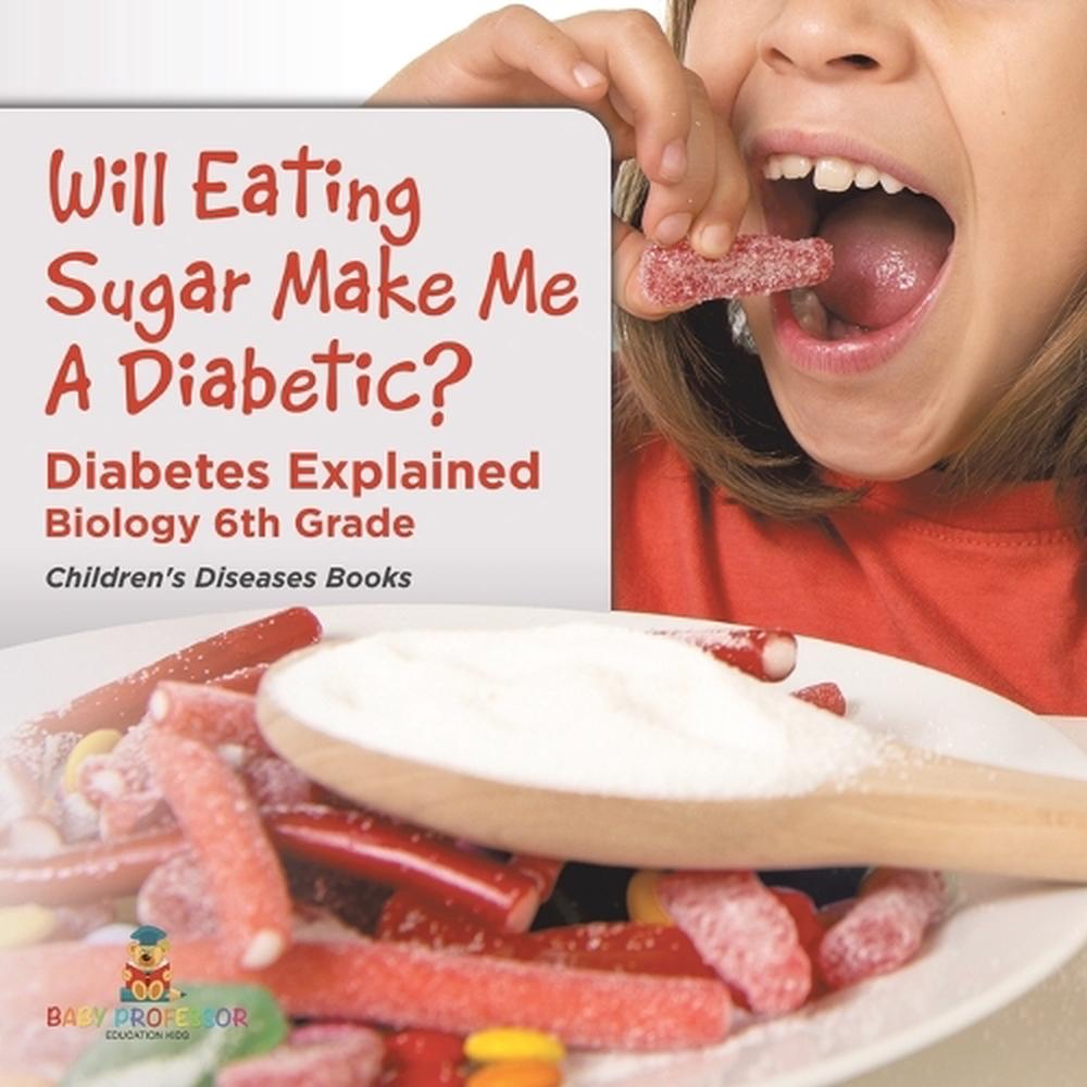 Will Eating Sugar Make Me A Diabetic? Diabetes Explained - Biology 6th Grade Children's Diseases Books, 9798869430298