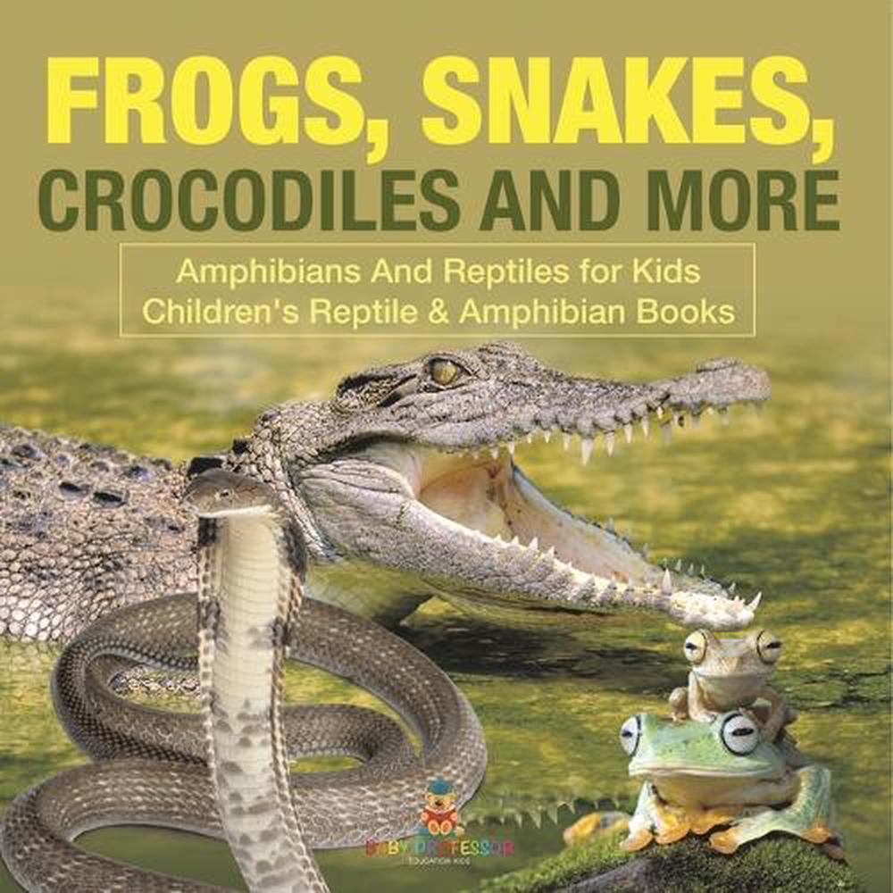 Frogs, Snakes, Crocodiles and More Amphibians And Reptiles for