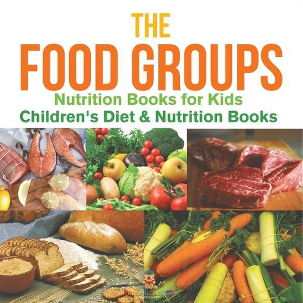 The Food Groups - Nutrition Books for Kids Children's Diet & Nutrition Books, 9798869438195