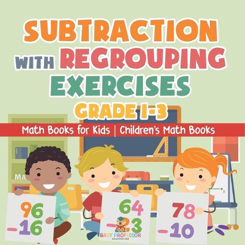 Subtraction with Regrouping Exercises - Grade 1-3 - Math Books for Kids ...