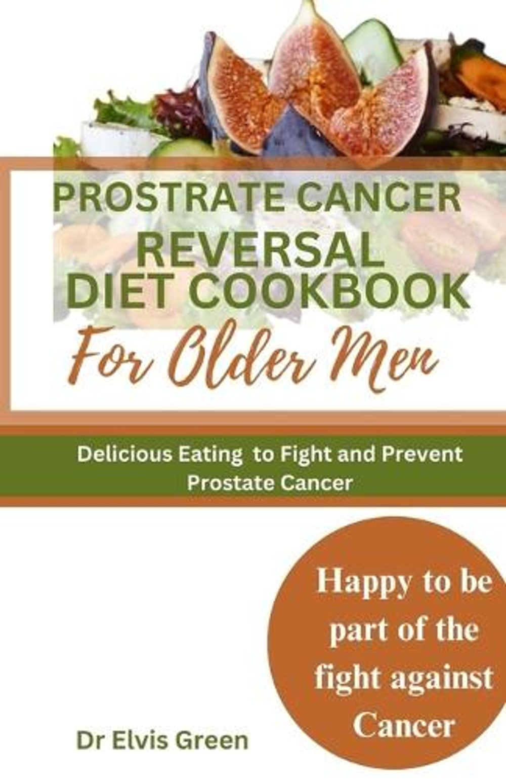 Prostrate Cancer Reversal Diet cookbook for Older Men by Dr Elvis Green - ISBN: 9798872876243