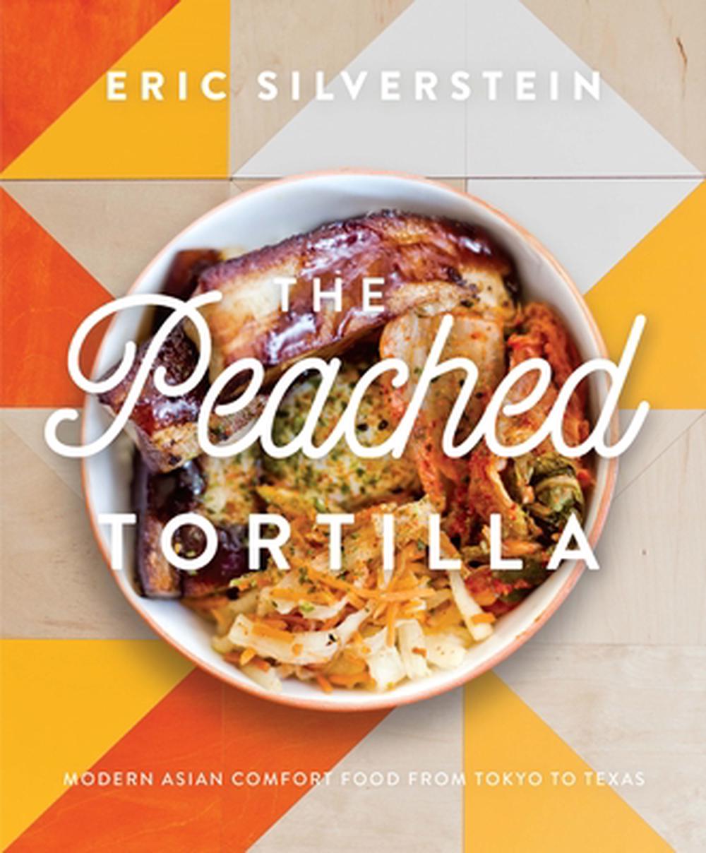 The Peached Tortilla: Modern Asian Comfort Food from Tokyo to Texas by Eric Silverstein - ISBN: 9798886453430