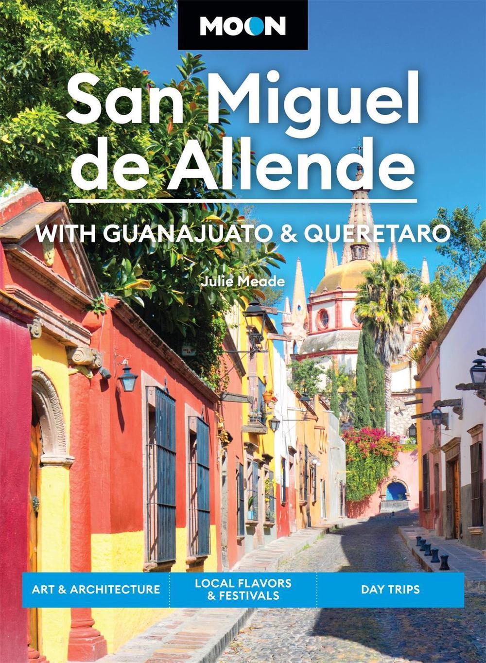 Moon San Miguel de Allende (Fourth Edition) by Julie Meade - ISBN: 9798886470628