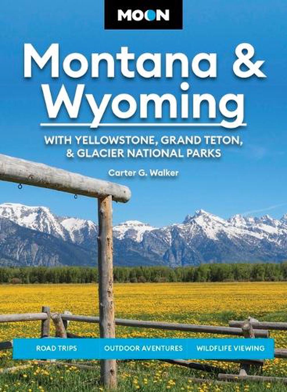 Moon Montana & Wyoming: With Yellowstone, Grand Teton & Glacier National Parks (Sixth Edition) by Carter G. Walker - ISBN: 9798886471489