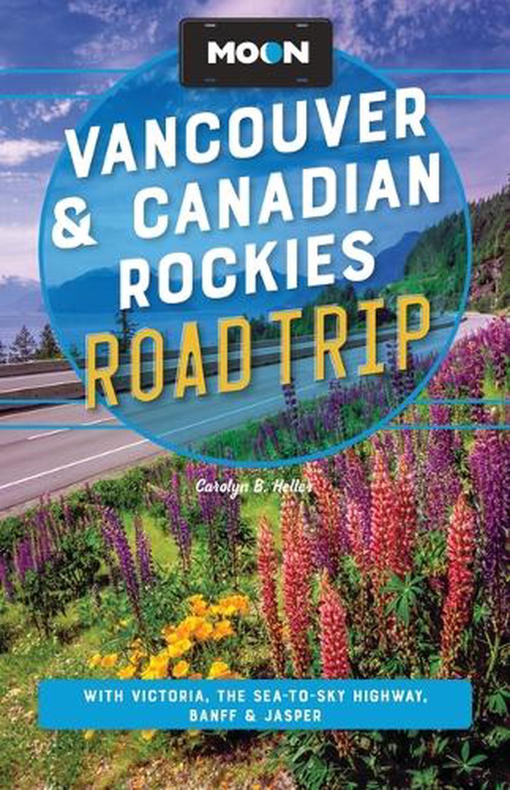 Moon Vancouver & Canadian Rockies Road Trip (Fourth Edition) by Carolyn B. Heller - ISBN: 9798886471564