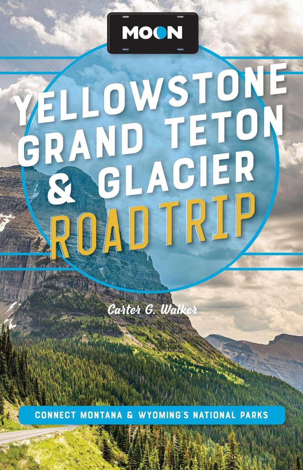 Moon Yellowstone, Grand Teton & Glacier Road Trip (Third Edition) by Carter G. Walker - ISBN: 9798886471670
