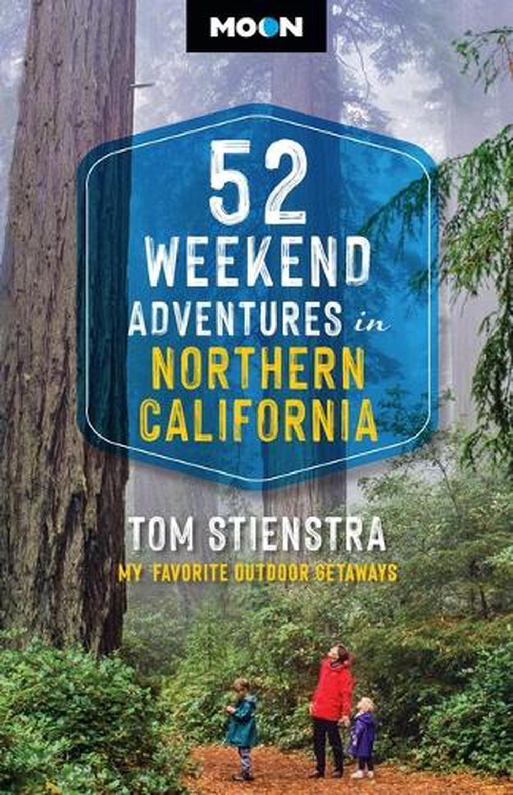 52 Weekend Adventures in Northern California by Tom Stienstra - ISBN: 9798886471984