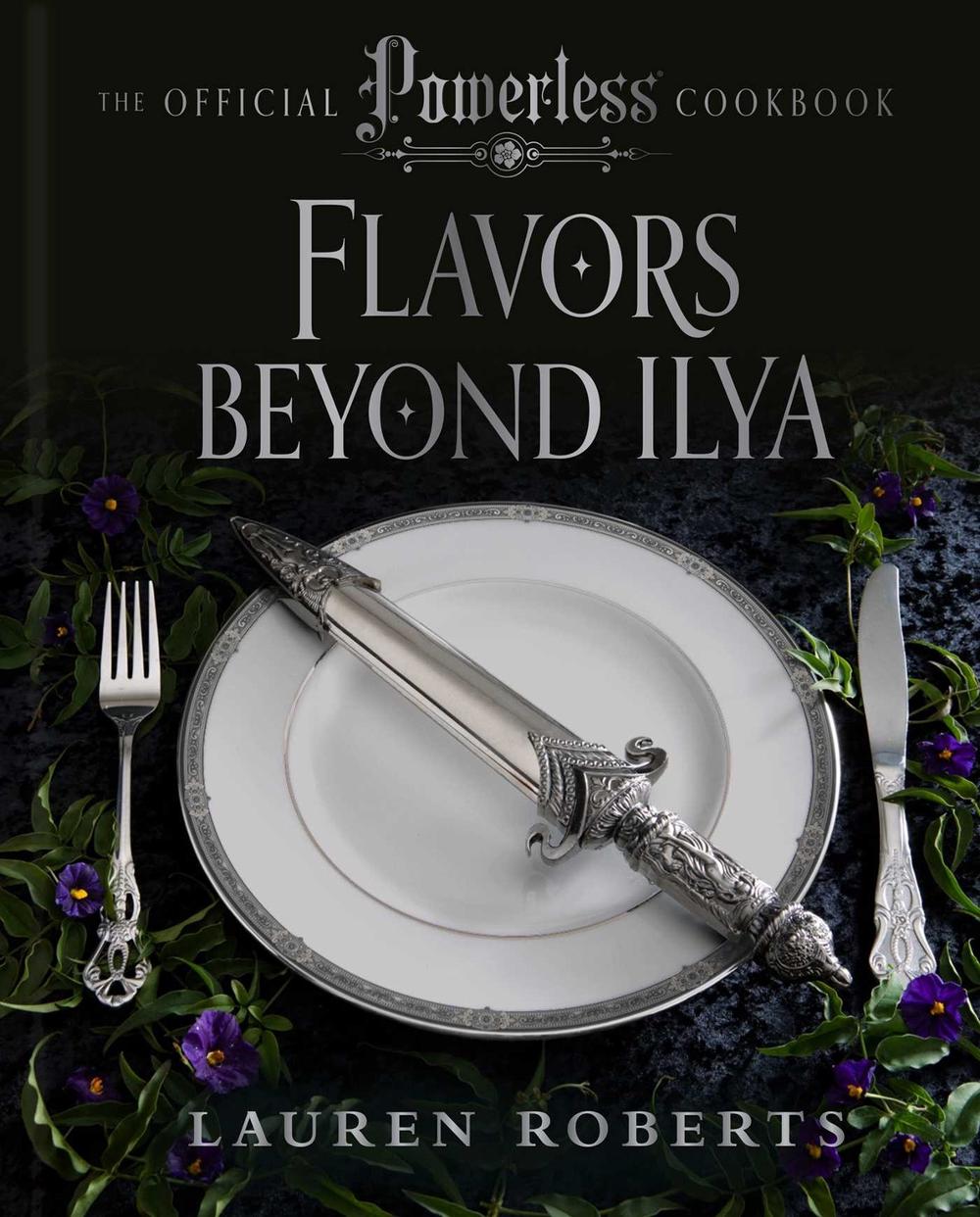 Flavors Beyond Ilya: The Official Powerless Cookbook by Lauren Roberts - ISBN: 9798886743999