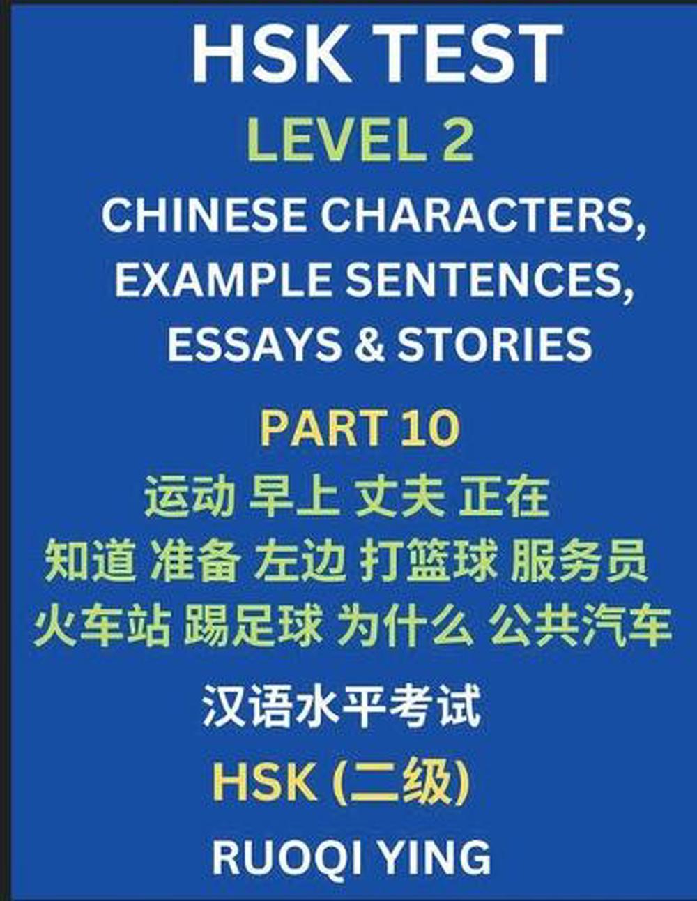 HSK Test Level 2 (Part 10)- Chinese Characters, Example Sentences, Essays & Stories- Self-learn Mandarin Chinese Characters for Hanyu Shuiping Kaoshi (HSK1), Easy Lessons for Beginners, Short Stories Reading Practice, Simplified Characters, Pinyin & Engli by Ruoqi Ying - ISBN: 9798887541761