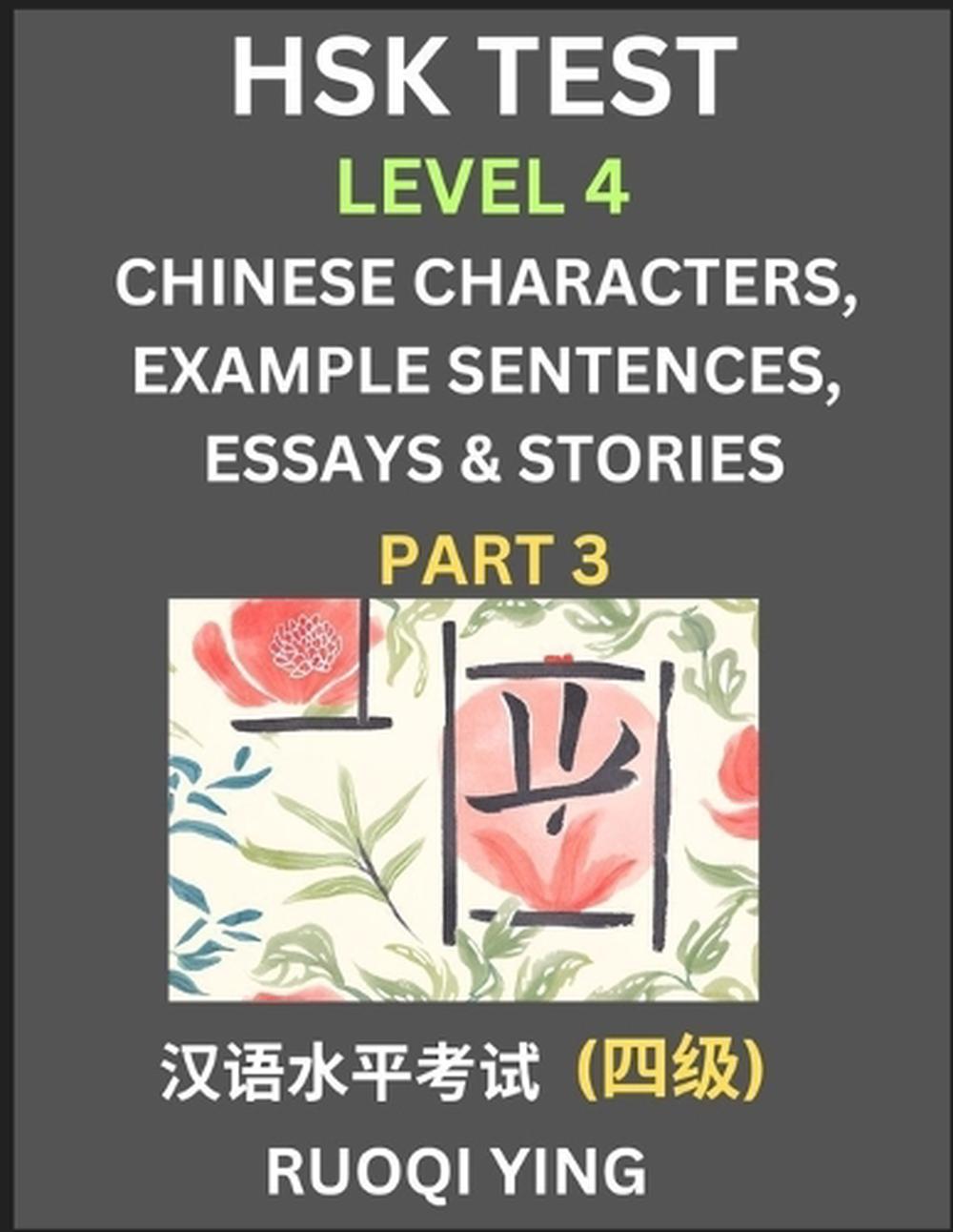 HSK Test Level 4 (Part 3)- Chinese Characters, Example Sentences, Essays & Stories- Self-learn Mandarin Chinese Characters for Hanyu Shuiping Kaoshi (HSK 4), Easy Lessons for Beginners, Short Stories Reading Practice, Simplified Characters, Pinyin & Engli by Ruoqi Ying - ISBN: 9798887543369