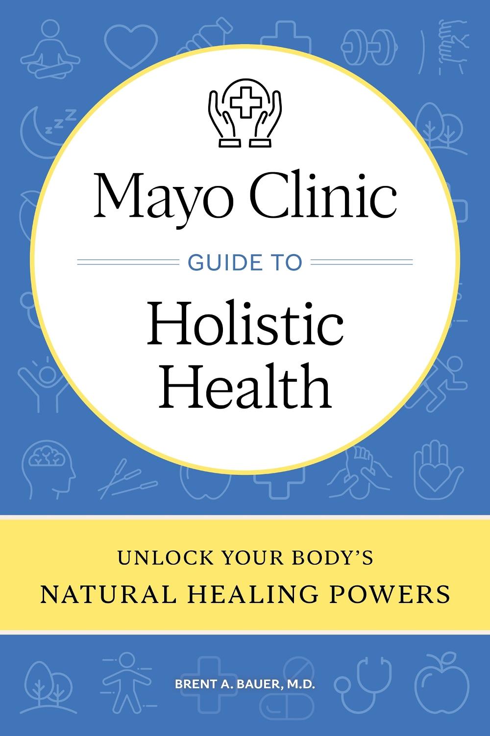 Mayo Clinic Guide to Holistic Health by Brent A. Bauer - ISBN: 9798887702407