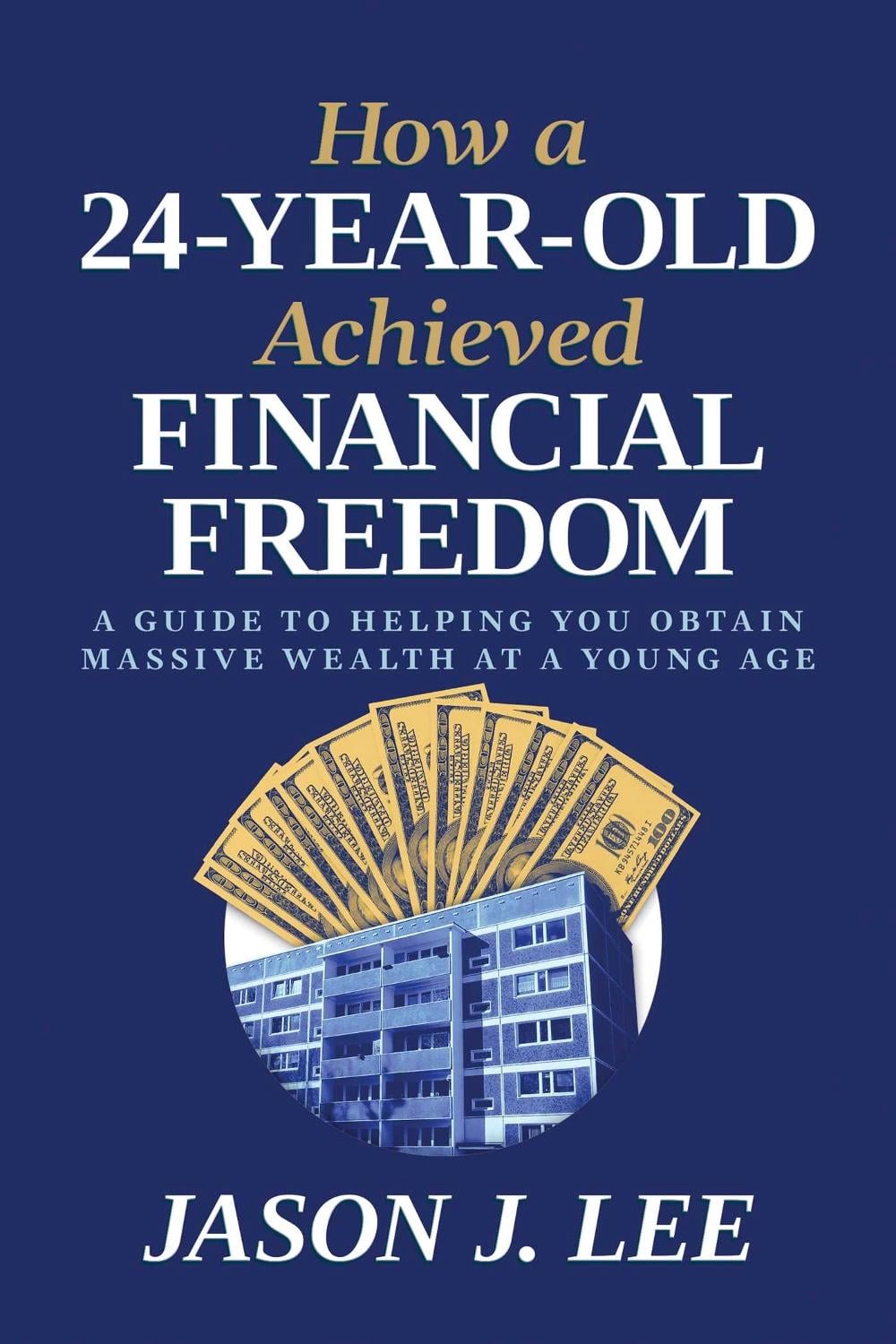 How a 24-Year-Old Achieved Financial Freedom by Jason J. Lee - ISBN: 9798888454398