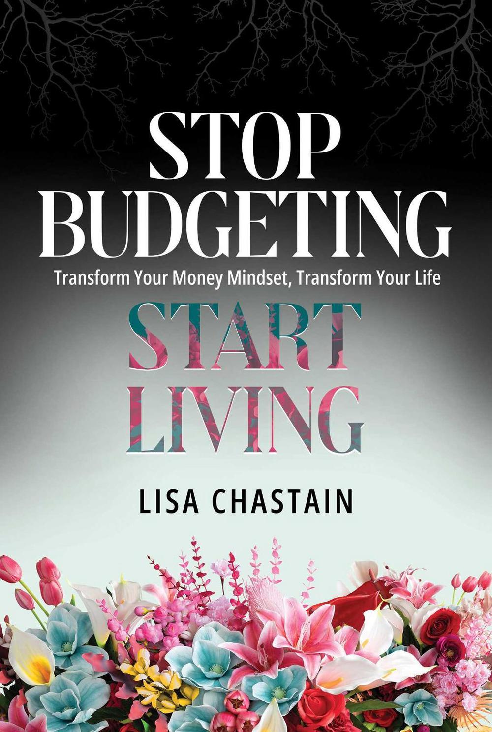 Stop Budgeting, Start Living by Lisa Chastain - ISBN: 9798888457719