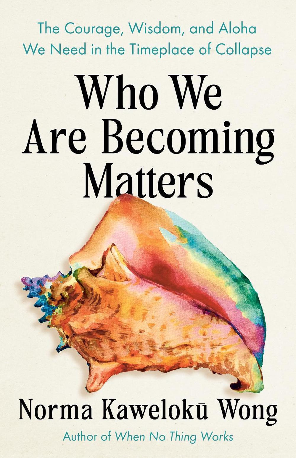 Who We Are Becoming Matters by Norma Kaweloku Wong - ISBN: 9798889843214