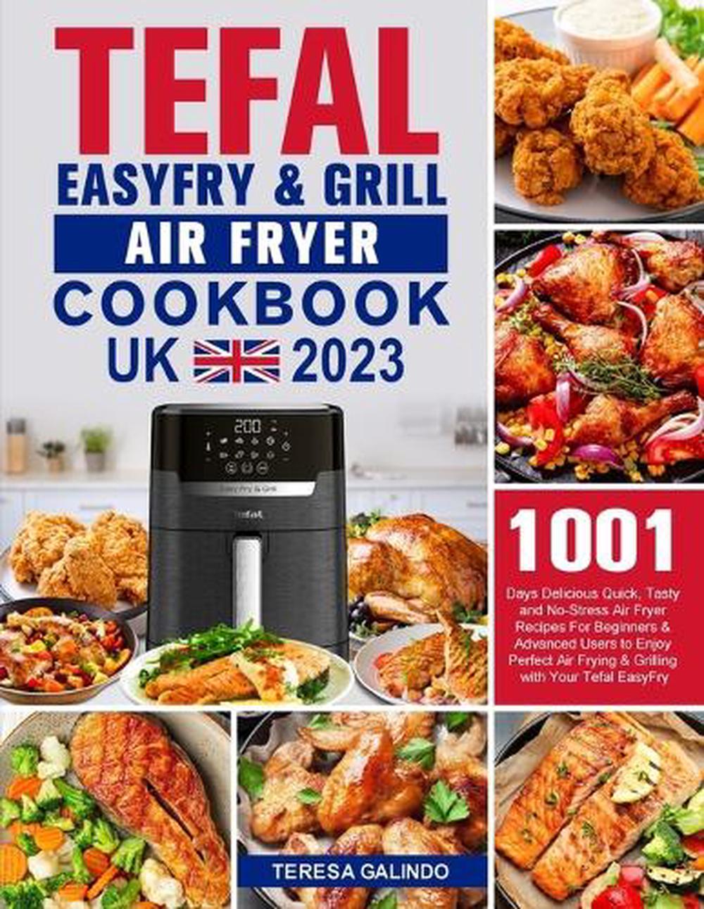 Tefal EasyFry & Grill Air Fryer UK Cookbook 2023 by Teresa Galindo