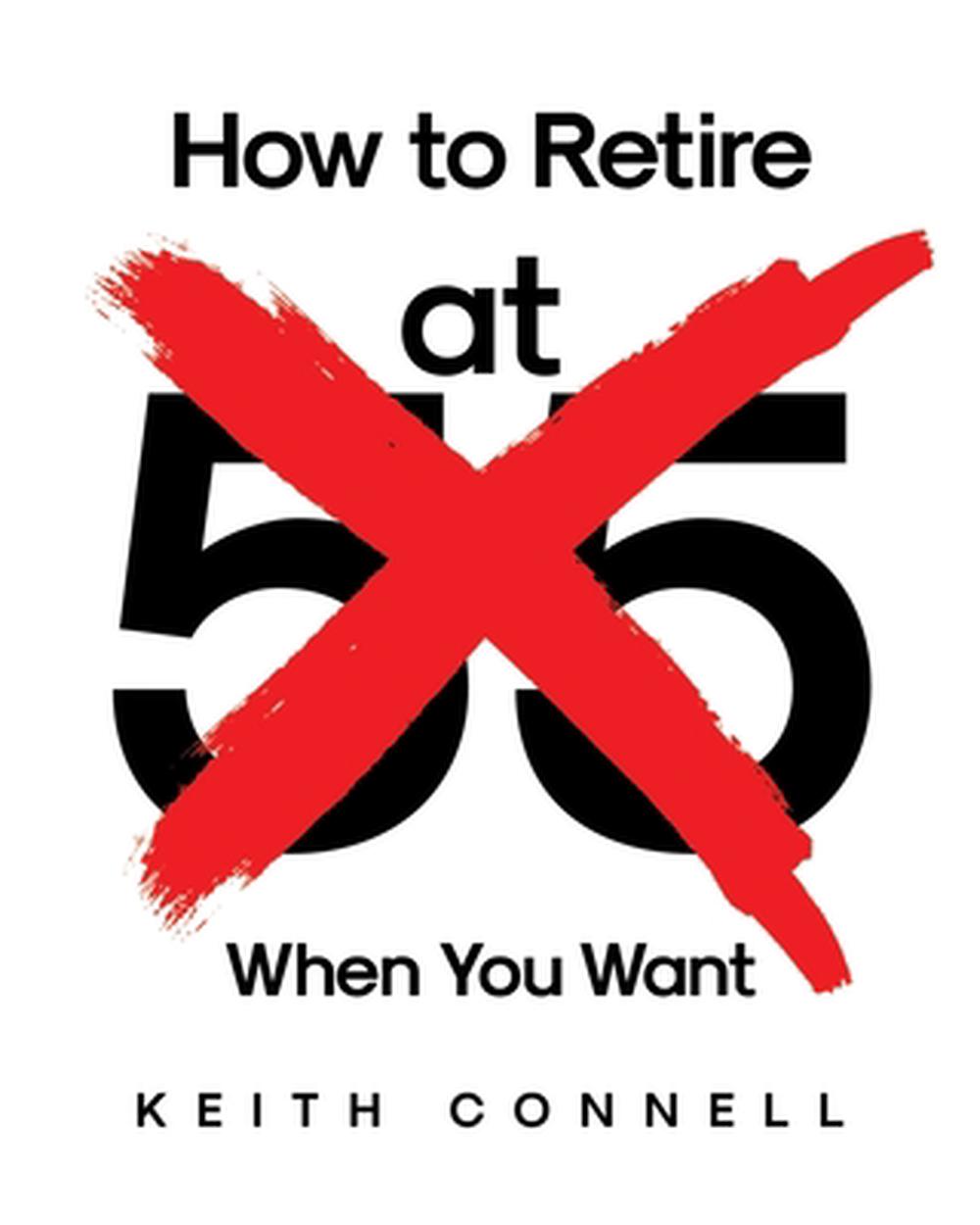 How to Retire (at 55) When You Want, 9798891127357