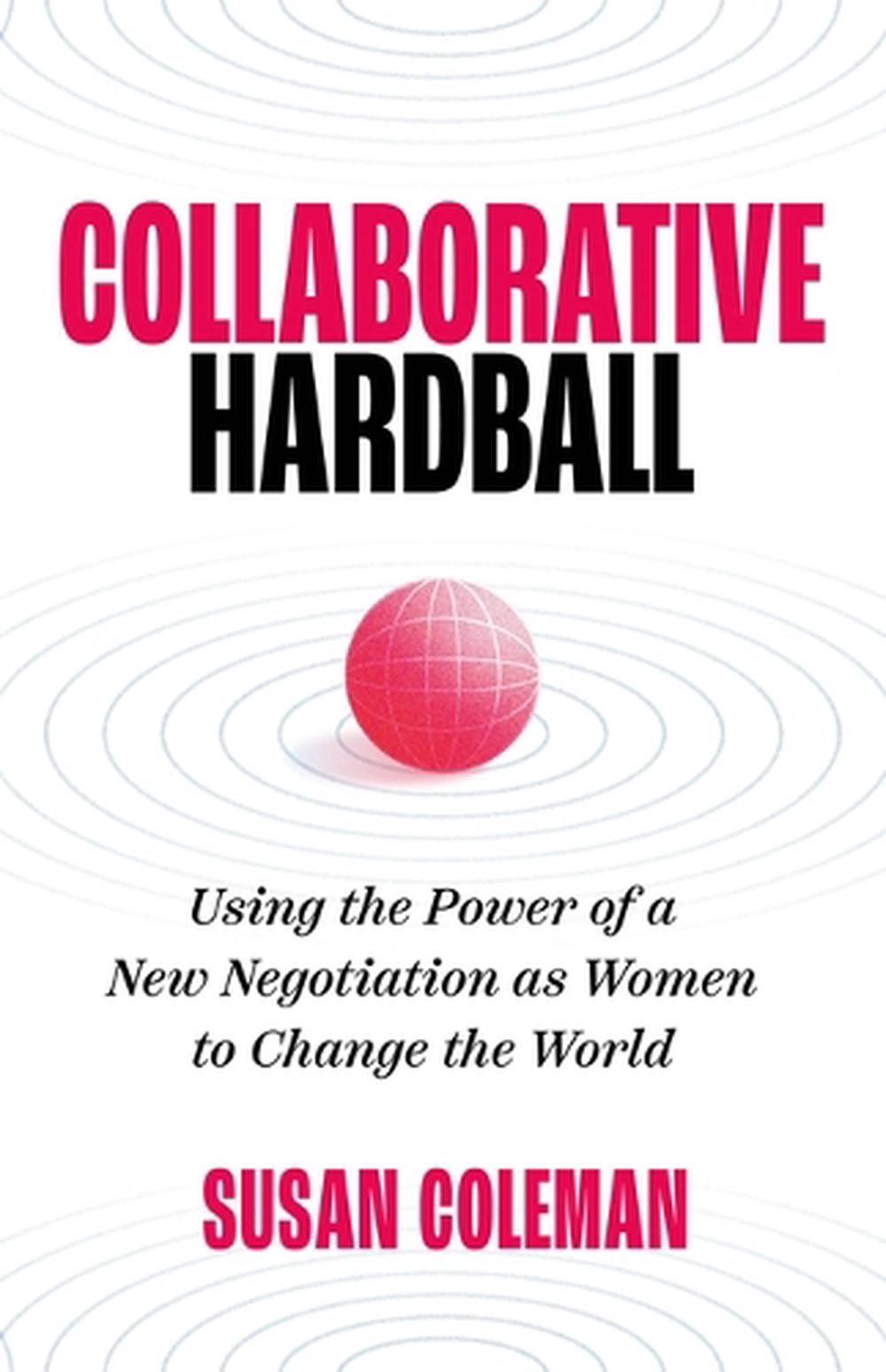 Collaborative Hardball: Using the Power of a New Negotiation as Women to Change the World, 9798891384545