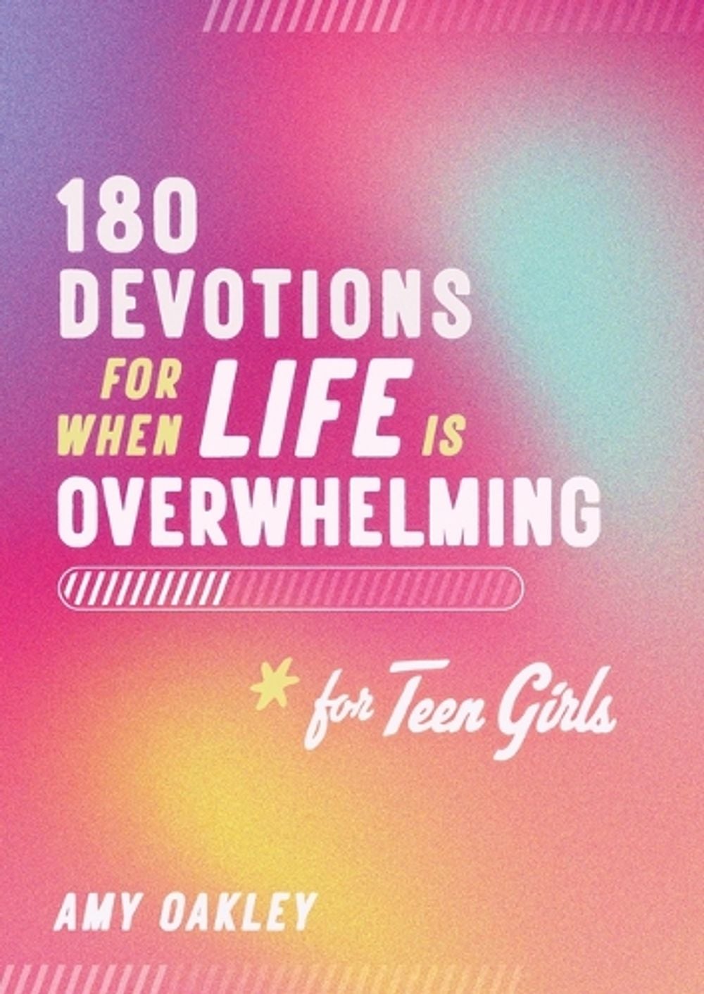 180 Devotions for When Life Is Overwhelming for Teen Girls by Amy Oakley - ISBN: 9798891513808