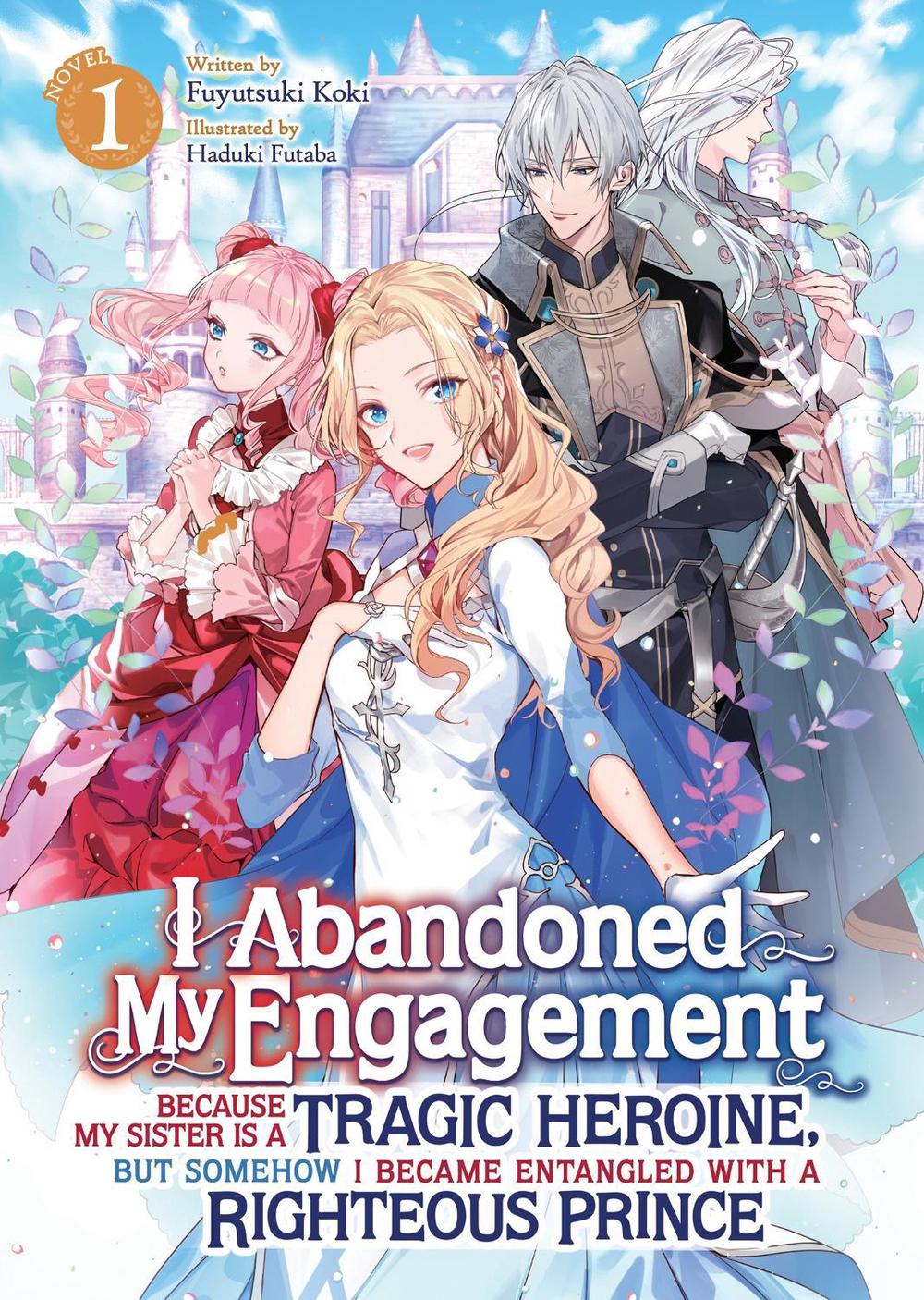 I Abandoned My Engagement Because My Sister is a Tragic Heroine, but Somehow I Became Entangled with a Righteous Prince (Light Novel) Vol. 1, 9798891602366