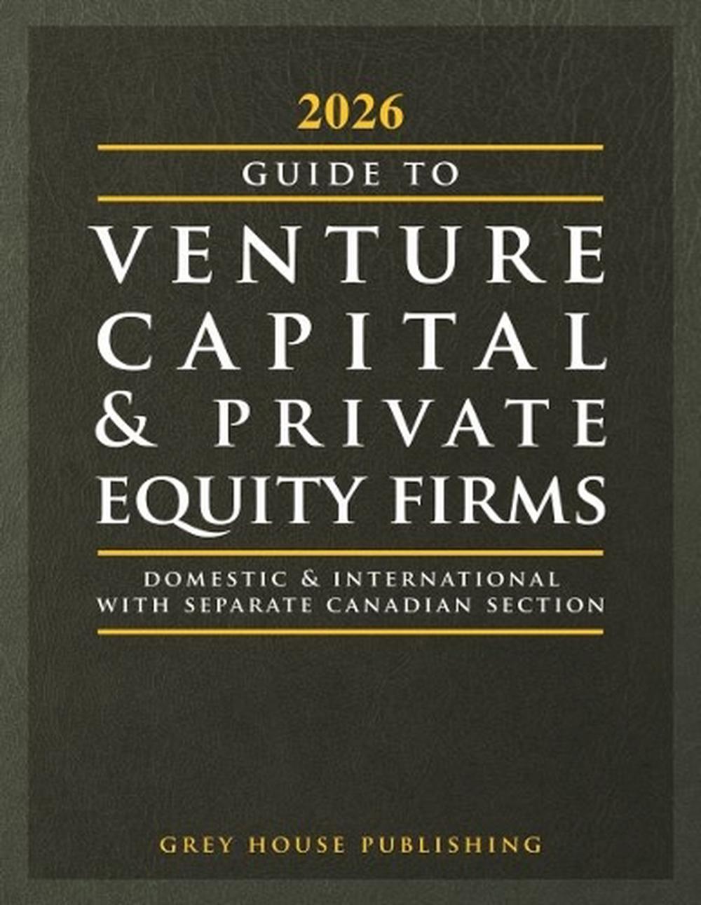 Guide to Venture Capital & Private Equity Firms, 2026 by Grey House Publishing - ISBN: 9798891794931