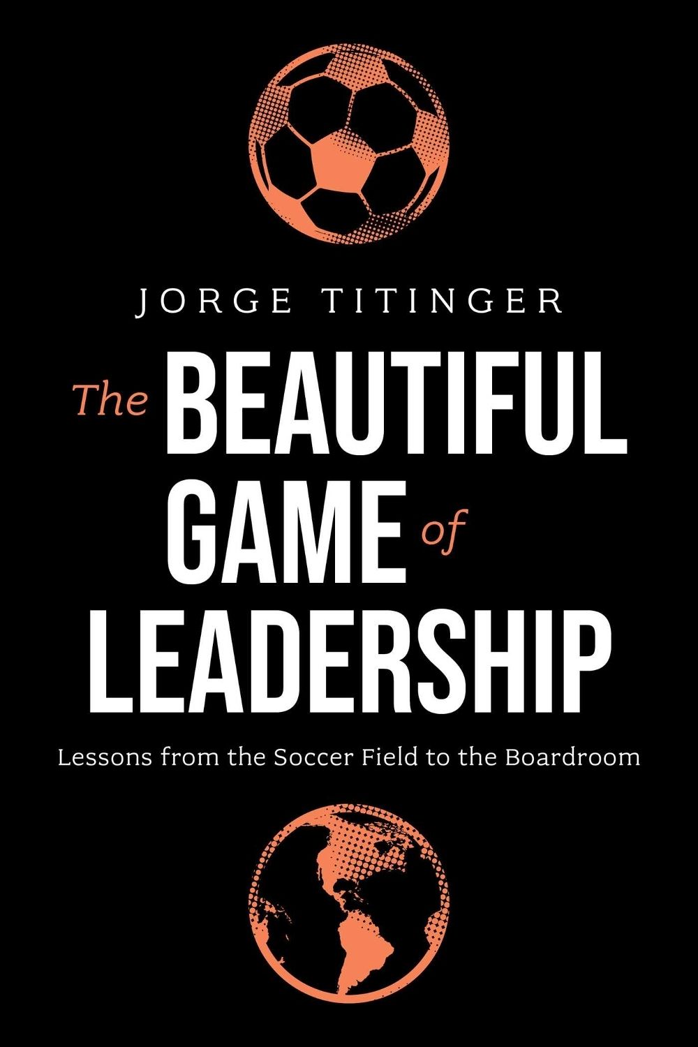 The Beautiful Game of Leadership by Jorge Titinger - ISBN: 9798891883468