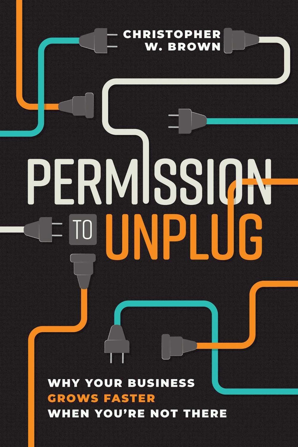 Permission to Unplug by Christopher W. Brown - ISBN: 9798891883703