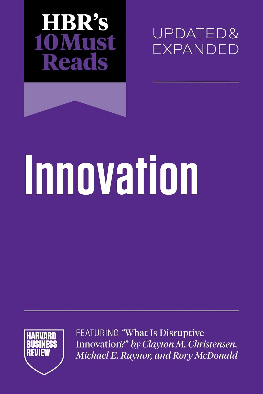 HBR's 10 Must Reads on Innovation, Updated & Expanded (featuring "What Is Disruptive Innovation?" by Clayton M. Christensen, Michael E. Raynor, and Rory McDonald), 9798892793025
