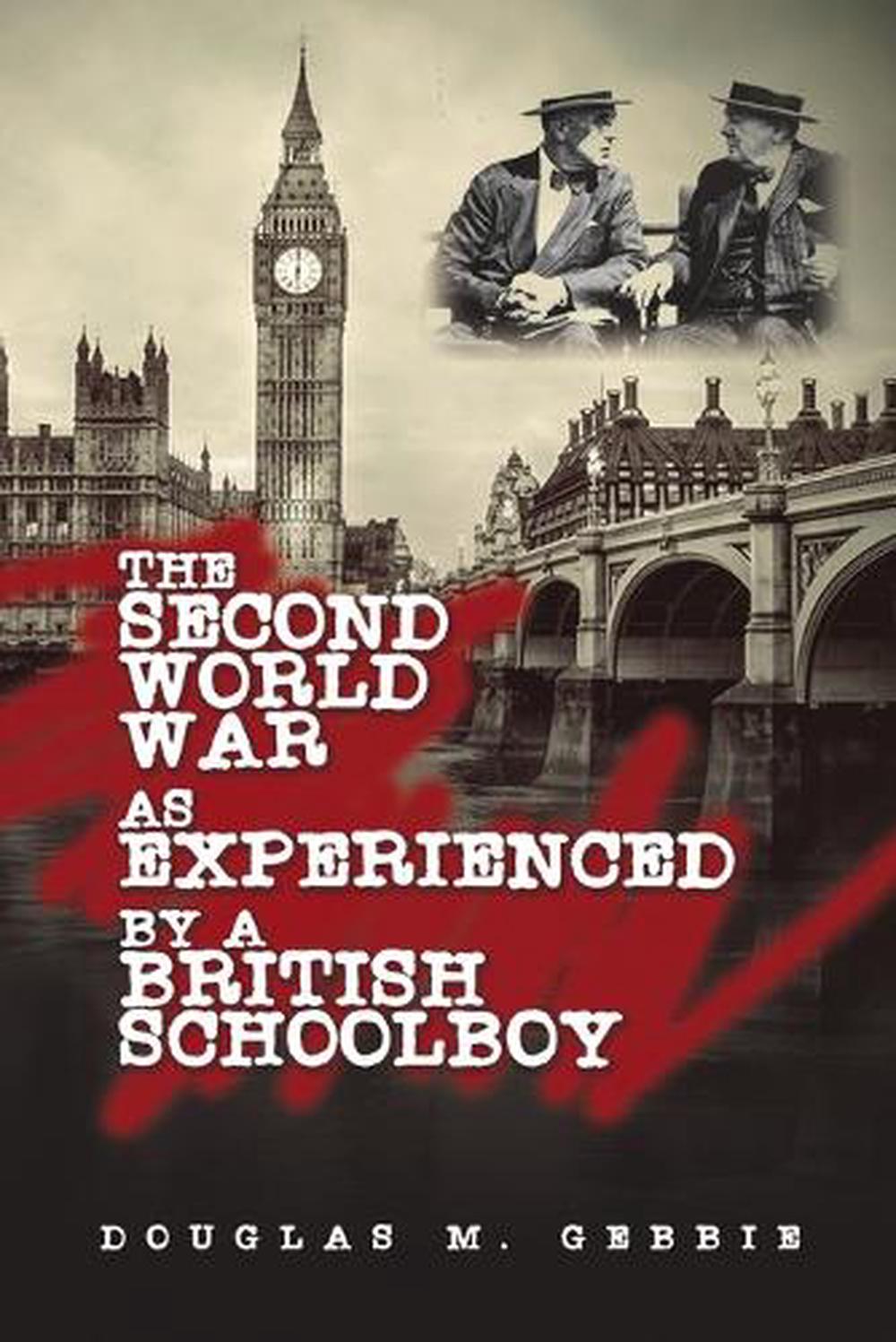 The Second World War as Experienced by a British Schoolboy by Douglas M ...