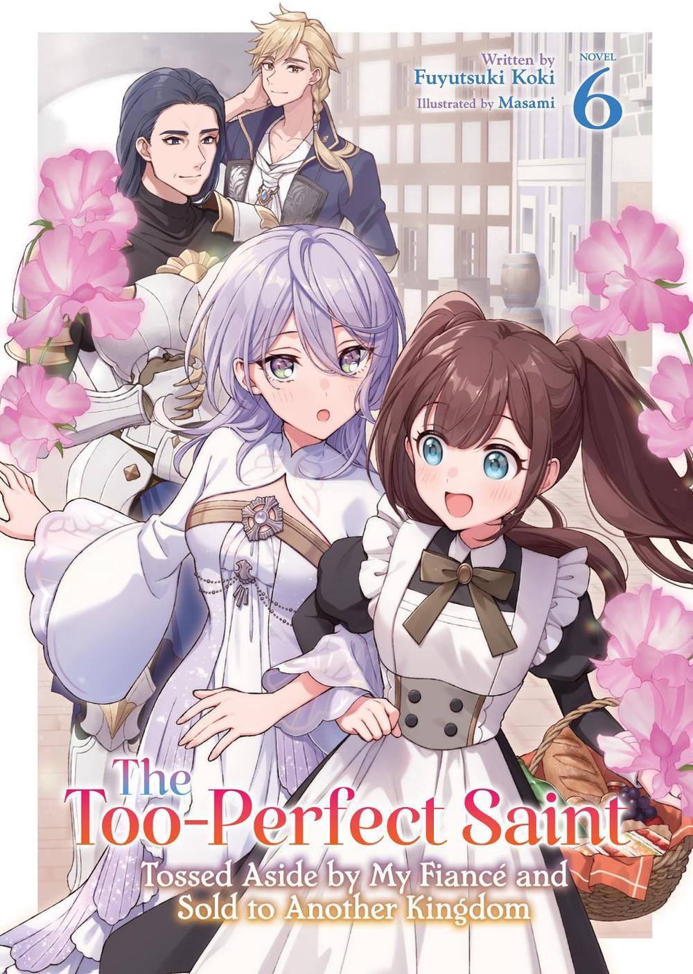 The Too-Perfect Saint: Tossed Aside by My Fiancé and Sold to Another Kingdom (Light Novel) Vol. 6, 9798893737752