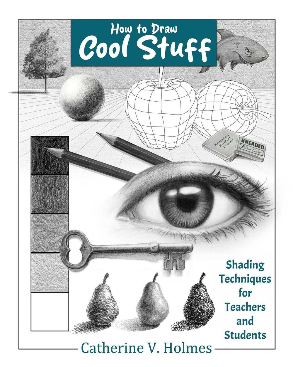 How to Draw Cool Stuff: Shading Techniques for Teachers and Students by Catherine V. Holmes - ISBN: 9798894410067