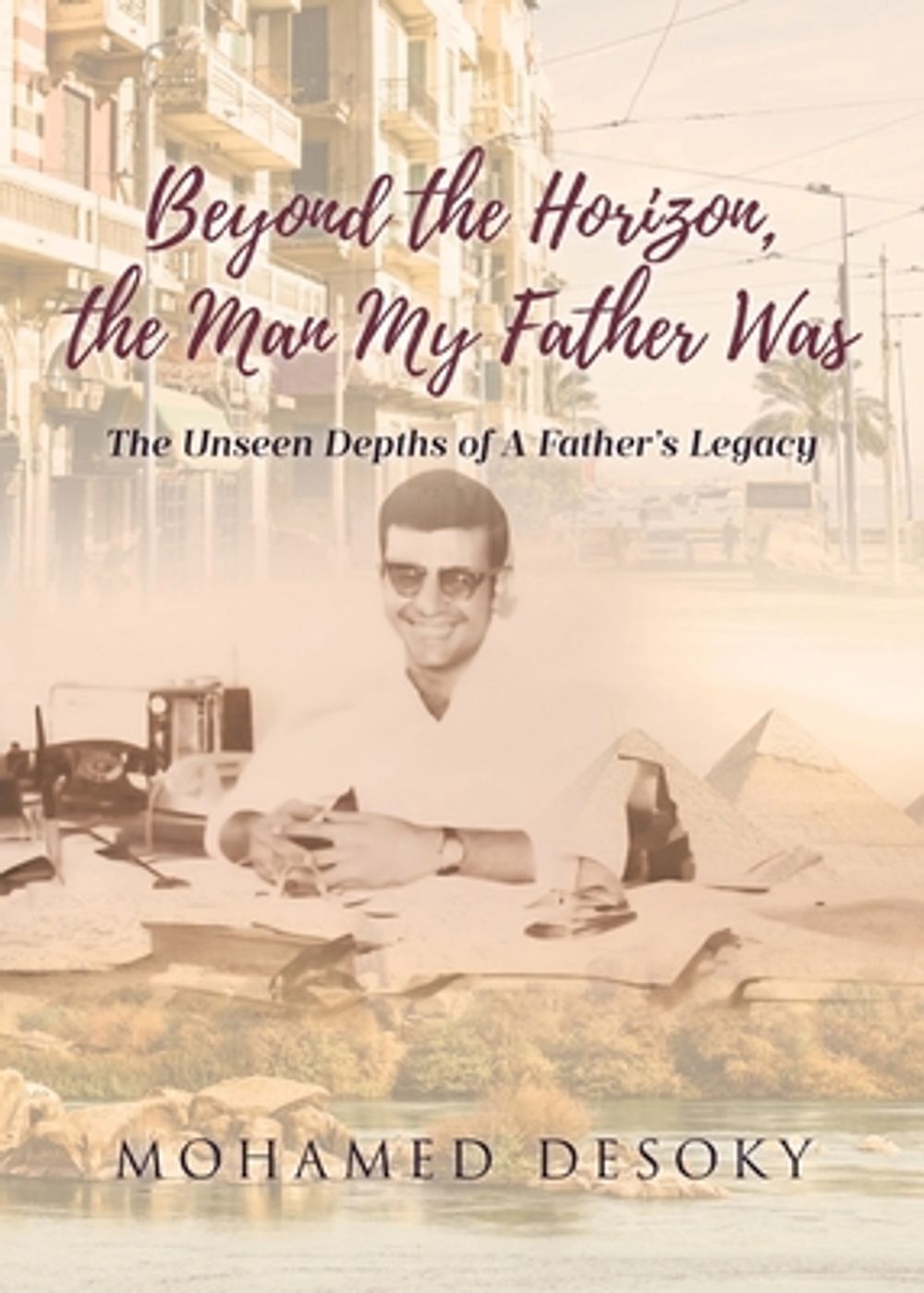 Beyond the Horizon the Man My Father Was by Mohamed Desoky - ISBN: 9798895536872