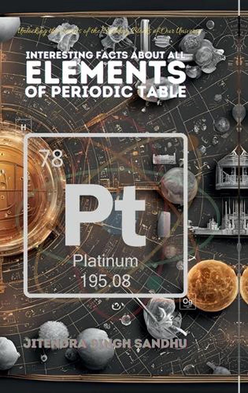 Interesting Facts About All Elements of Periodic Table, 9798896100577