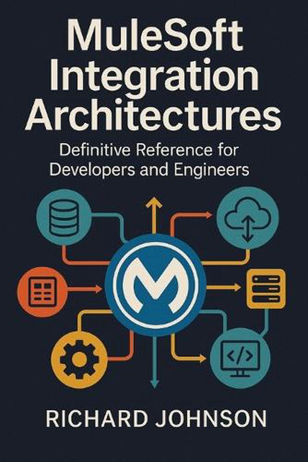 MuleSoft Integration Architectures by Richard Johnson, Paperback ...