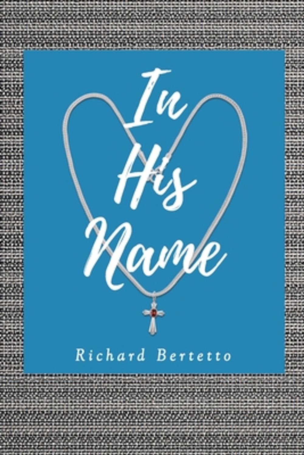 In His Name by Richard Bertetto - ISBN: 9798897858347