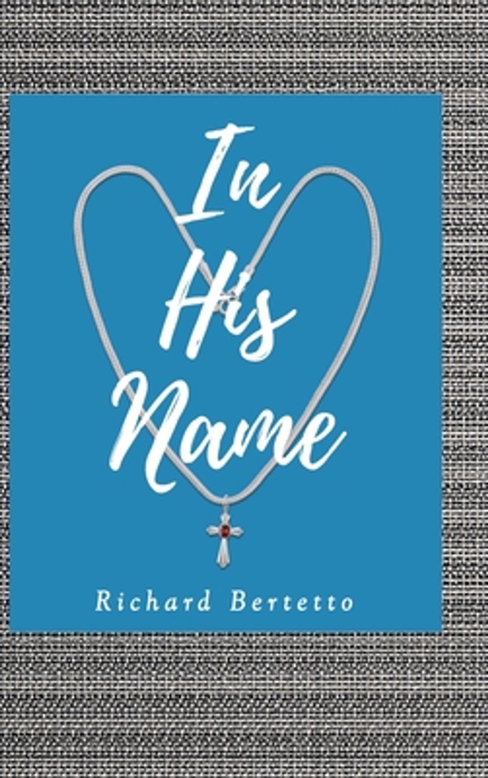 In His Name by Richard Bertetto - ISBN: 9798897858361